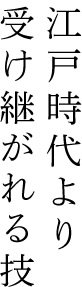 江戸時代より受け継がれる技